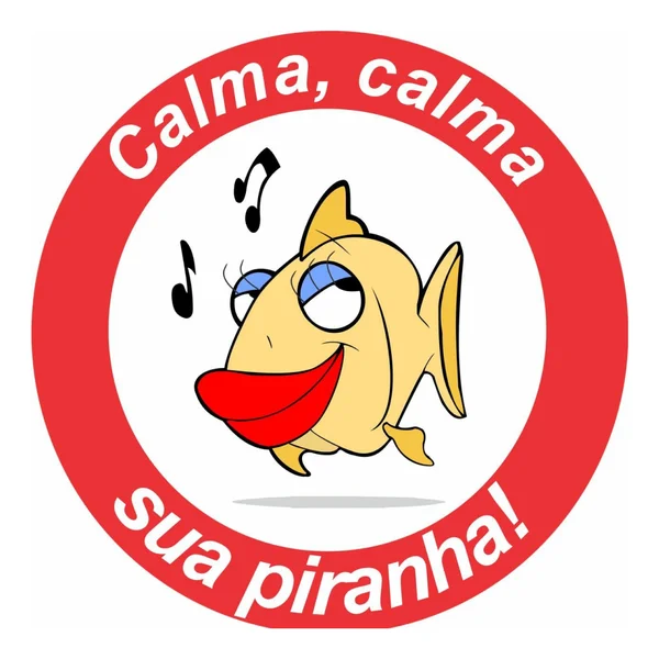 Calma, Calma Sua Piranha