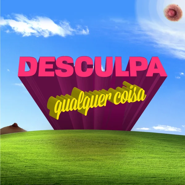 Desculpa Qualquer Coisa